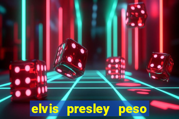 elvis presley peso e altura